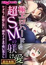極エロハードな超SMの躾け愛 〜ケダモノ性癖に従い、溺れイクまで喰い荒らし〜【超合本シリーズ】 モザイク版